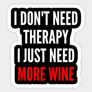 I Don't Need Therapy I Just Need More Wine. Funny Wine Lover Saying. Red and White Sticker